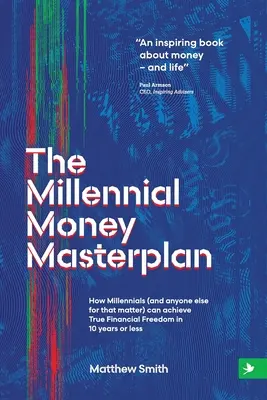 Der Masterplan Geld für Millennials: Wie Millennials (und alle anderen) in 10 Jahren oder weniger wahre finanzielle Freiheit erreichen können - The Millennial Money Masterplan: How Millennials (and anyone else for that matter) can achieve True Financial Freedom in 10 years or less