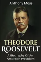 Theodore Roosevelt: Eine Biographie eines amerikanischen Präsidenten - Theodore Roosevelt: A biography of an American President