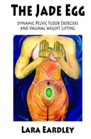 Das Jade-Ei: Dynamische Beckenbodenübungen und vaginale Gewichthebertechniken für Frauen - The Jade Egg: Dynamic Pelvic Floor Exercises and Vaginal Weight Lifting Techniques for Women