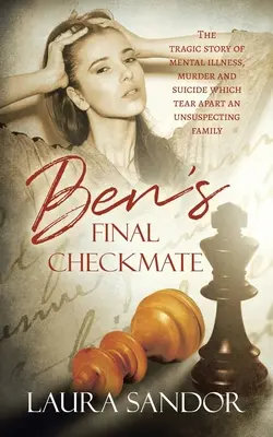Bens letztes Schachmatt: Die tragische Geschichte von Geisteskrankheit, Mord und Selbstmord, die eine ahnungslose Familie zerreißt - Ben's Final Checkmate: The Tragic Story of Mental Illness, Murder and Suicide Which Tear Apart an Unsuspecting Family