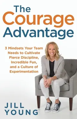 Der Mut-Vorteil: 3 Denkweisen, die Ihr Team braucht, um eine starke Disziplin, unglaublichen Spaß und eine Kultur des Experimentierens zu kultivieren - The Courage Advantage: 3 Mindsets Your Team Needs to Cultivate Fierce Discipline, Incredible Fun, and a Culture of Experimentation