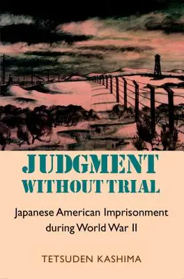 Urteil ohne Prozess: Japanisch-amerikanische Gefangenschaft während des Zweiten Weltkriegs - Judgment Without Trial: Japanese American Imprisonment During World War II