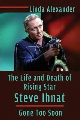 Das Leben und der Tod des aufstrebenden Stars Steve Ihnat - Zu früh gegangen - The Life and Death of Rising Star Steve Ihnat - Gone Too Soon