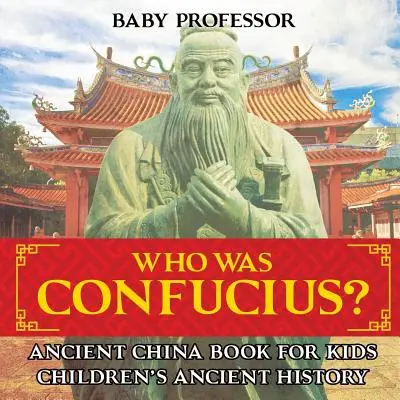 Wer war Konfuzius? Altes China Buch für Kinder - Alte Geschichte für Kinder - Who Was Confucius? Ancient China Book for Kids - Children's Ancient History
