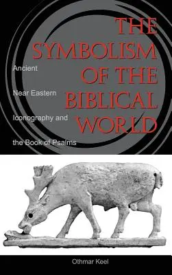 Die Symbolik der biblischen Welt: Altorientalische Ikonographie und das Buch der Psalmen - Symbolism of the Biblical World: Ancient Near Eastern Iconography and the Book of Psalms