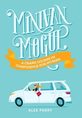 Minivan Mogul: Ein Crashkurs in Selbstvertrauen für Frauen - Minivan Mogul: A Crash Course in Confidence for Women