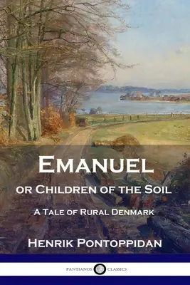 Emanuel oder Die Kinder des Bodens: Eine Geschichte aus dem bäuerlichen Dänemark - Emanuel or Children of the Soil: A Tale of Rural Denmark