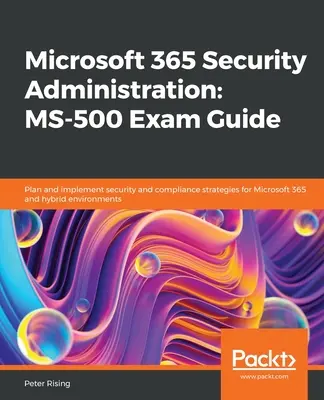 Microsoft 365 Sicherheitsverwaltung MS-500 Prüfungshandbuch: Planen und implementieren Sie Sicherheits- und Compliance-Strategien für Microsoft 365 und hybride Umgebungen - Microsoft 365 Security Administration MS-500 Exam Guide: Plan and implement security and compliance strategies for Microsoft 365 and hybrid environmen
