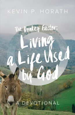 Der Esel-Faktor: Ein von Gott gebrauchtes Leben leben - The Donkey Factor: Living a Life Used by God