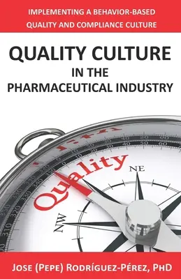 Qualitätskultur in der pharmazeutischen Industrie: Implementierung einer verhaltensorientierten Qualitäts- und Compliance-Kultur (Rodrguez-Prez Jose (Pepe)) - Quality Culture in the Pharmaceutical Industry: Implementing a Behavior-based Quality and Compliance Culture (Rodrguez-Prez Jose (Pepe))