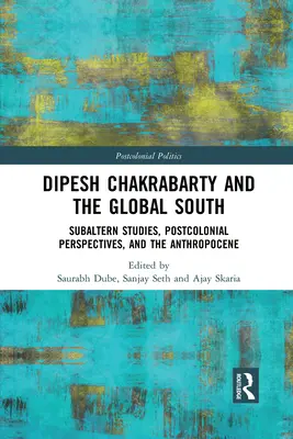 Dipesh Chakrabarty und der globale Süden: Subalterne Studien, postkoloniale Perspektiven und das Anthropozän - Dipesh Chakrabarty and the Global South: Subaltern Studies, Postcolonial Perspectives, and the Anthropocene