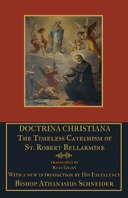 Doctrina Christiana: Der zeitlose Katechismus des heiligen Robert Bellarmine - Doctrina Christiana: The Timeless Catechism of St. Robert Bellarmine