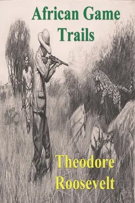 African Game Trails: Ein Bericht über die afrikanischen Wanderungen eines amerikanischen Jäger-Natrualisten - African Game Trails: An Account of the African Wanderings of an American Hunter-Natrualist