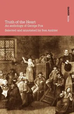 Die Wahrheit des Herzens. Eine Anthologie von George Fox - Truth of the Heart. an Anthology of George Fox