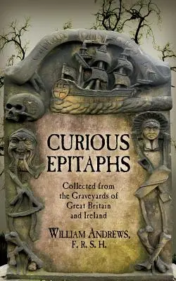 Kuriose Epitaphien: Gesammelt von den Friedhöfen Großbritanniens und Irlands: mit biographischen, genealogischen und historischen Anmerkungen - Curious Epitaphs: Collected from the Graveyards of Great Britain and Ireland: with Biographical, Genealogical, and Historical Notes