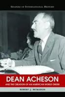 Dean Acheson und die Schaffung einer amerikanischen Weltordnung - Dean Acheson and the Creation of an American World Order