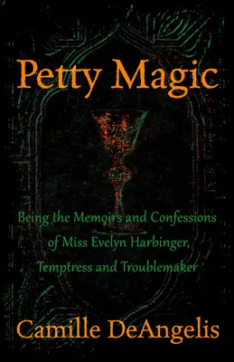 Petty Magic: Die Memoiren und Bekenntnisse von Miss Evelyn Harbinger, Verführerin und Unruhestifterin - Petty Magic: Being the Memoirs and Confessions of Miss Evelyn Harbinger, Temptress and Troublemaker