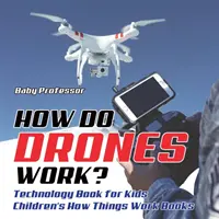 Wie funktionieren Drohnen? Technikbuch für Kinder Kinderbücher zur Funktionsweise der Dinge - How Do Drones Work? Technology Book for Kids Children's How Things Work Books