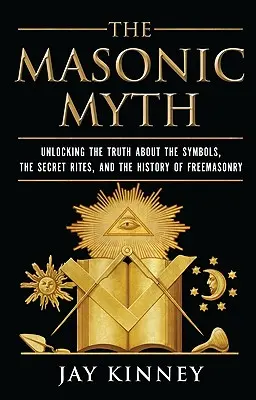Der Freimaurer-Mythos: Die Wahrheit über die Symbole, die geheimen Riten und die Geschichte der Freimaurerei enthüllen - The Masonic Myth: Unlocking the Truth about the Symbols, the Secret Rites, and the History of Freemasonry