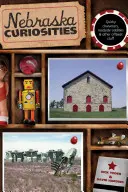 Nebraska Kuriositäten: Skurrile Charaktere, Kuriositäten am Straßenrand und andere ausgefallene Dinge, erste Ausgabe - Nebraska Curiosities: Quirky Characters, Roadside Oddities & Other Offbeat Stuff, First Edition