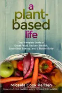 Ein Leben auf pflanzlicher Basis: Ihr vollständiger Leitfaden für gutes Essen, strahlende Gesundheit, grenzenlose Energie und einen besseren Körper - A Plant-Based Life: Your Complete Guide to Great Food, Radiant Health, Boundless Energy, and a Better Body