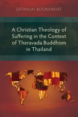 Eine christliche Theologie des Leidens im Kontext des Theravada-Buddhismus in Thailand - A Christian Theology of Suffering in the Context of Theravada Buddhism in Thailand