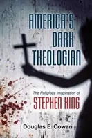 Amerikas dunkler Theologe: Die religiöse Vorstellungskraft von Stephen King - America's Dark Theologian: The Religious Imagination of Stephen King