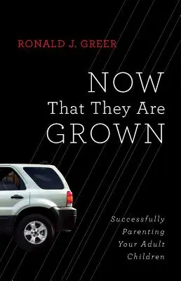 Jetzt, wo sie erwachsen sind: Erfolgreiche Elternschaft für Ihre erwachsenen Kinder - Now That They Are Grown: Successfully Parenting Your Adult Children