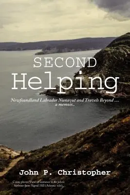 Zweite Hilfe: Neufundland, Labrador, Nunavut und Reisen jenseits des Atlantiks - ein Memoirenband. - Second Helping: Newfoundland Labrador Nunavut and Travels Beyond . . . . a Memoir..