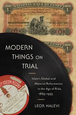 Moderne Dinge auf dem Prüfstand: Die globale und materielle Reformation des Islam im Zeitalter der Rida, 1865-1935 - Modern Things on Trial: Islam's Global and Material Reformation in the Age of Rida, 1865-1935