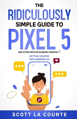 Der lächerlich einfache Leitfaden für das Pixel 5 (und andere Geräte mit Android 11): Erste Schritte mit Android OS - The Ridiculously Simple Guide to Pixel 5 (and Other Devices Running Android 11): Getting Started With Android OS