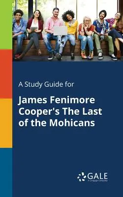 Ein Studienführer für James Fenimore Coopers Der letzte Mohikaner (The Last of the Mohicans) - A Study Guide for James Fenimore Cooper's The Last of the Mohicans