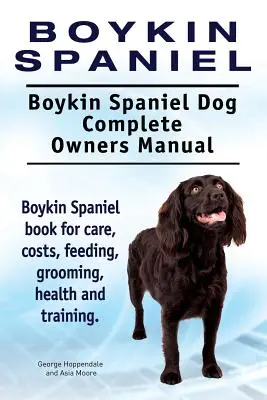 Boykin Spaniel. Boykin Spaniel Hund Vollständiges Handbuch für Besitzer. Boykin Spaniel Buch für Pflege, Kosten, Fütterung, Pflege, Gesundheit und Training. - Boykin Spaniel. Boykin Spaniel Dog Complete Owners Manual. Boykin Spaniel book for care, costs, feeding, grooming, health and training.