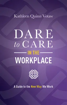 Dare to Care am Arbeitsplatz: Ein Leitfaden für die neue Art zu arbeiten - Dare to Care in the Workplace: A Guide to the New Way We Work