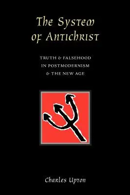 Das System des Antichristen: Wahrheit und Lüge in der Postmoderne und dem New Age - The System of Antichrist: Truth and Falsehood in Postmodernism and the New Age