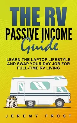Der Leitfaden für passives Einkommen im Wohnmobil: Lernen Sie den Laptop-Lifestyle und tauschen Sie Ihren Tagesjob gegen ein Vollzeit-Wohnmobilleben - The RV Passive Income Guide: Learn The Laptop Lifestyle And Swap Your Day Job For Full-Time RV Living