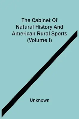 Das Kabinett der Naturgeschichte und des amerikanischen ländlichen Sports (Band I) - The Cabinet Of Natural History And American Rural Sports (Volume I)