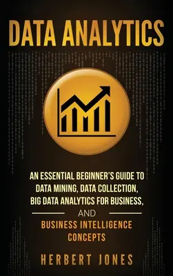 Datenanalyse: Ein grundlegender Leitfaden für Anfänger zu Data Mining, Datensammlung, Big Data Analytics für Unternehmen und Geschäftsintelligenz - Data Analytics: An Essential Beginner's Guide To Data Mining, Data Collection, Big Data Analytics For Business, And Business Intellige