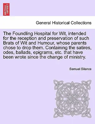 Das Findelhaus für Witz, bestimmt für die Aufnahme und Erhaltung solcher Bälger von Witz und Humor, deren Eltern sich entschlossen haben, sie fallen zu lassen. Enthält - The Foundling Hospital for Wit, Intended for the Reception and Preservation of Such Brats of Wit and Humour, Whose Parents Chose to Drop Them. Contain