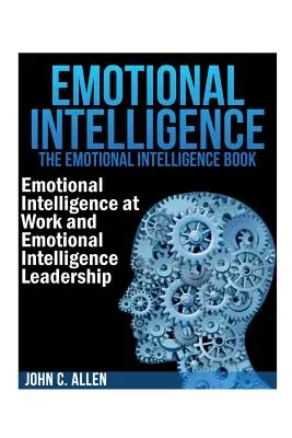 Emotionale Intelligenz: Das Buch über emotionale Intelligenz - Emotionale Intelligenz am Arbeitsplatz und emotionale Intelligenz als Führungsinstrument - Emotional Intelligence: The Emotional Intelligence Book -- Emotional Intelligence at Work and Emotional Intelligence Leadership