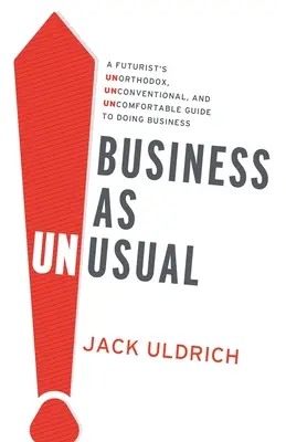 Business As Unusual: Der unorthodoxe, unkonventionelle und unbequeme Leitfaden eines Futuristen für das Geschäftsleben - Business As Unusual: A Futurist's Unorthodox, Unconventional, and Uncomfortable Guide to Doing Business