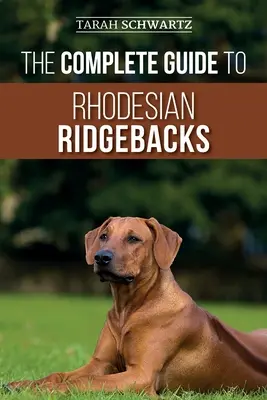 Der vollständige Leitfaden für Rhodesian Ridgebacks: Verhaltensmerkmale der Rasse, Geschichte, Training, Ernährung und Gesundheitspflege für Ihren neuen Ridgeback-Hund - The Complete Guide to Rhodesian Ridgebacks: Breed Behavioral Characteristics, History, Training, Nutrition, and Health Care for Your new Ridgeback Dog