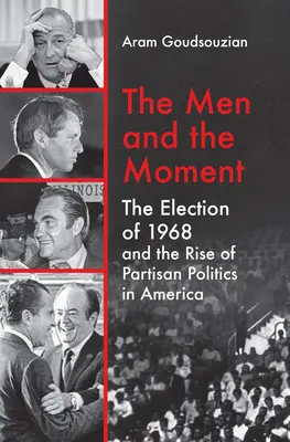 Die Männer und der Augenblick: Die Wahl von 1968 und der Aufstieg der Parteipolitik in Amerika - The Men and the Moment: The Election of 1968 and the Rise of Partisan Politics in America