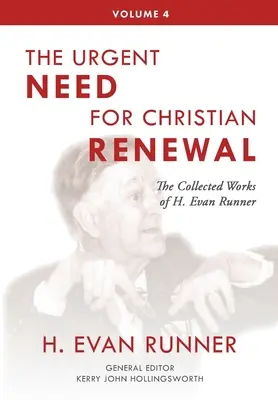 Die gesammelten Werke von H. Evan Runner, Band 4: Die dringende Notwendigkeit einer christlichen Erneuerung - The Collected Works of H. Evan Runner, Vol. 4: The Urgent Need for Christian Renewal