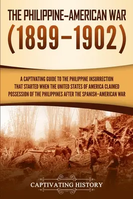 Der Philippinisch-Amerikanische Krieg: Ein fesselnder Leitfaden über den philippinischen Aufstand, der begann, als die Vereinigten Staaten von Amerika den Besitz der Philippinen beanspruchten. - The Philippine-American War: A Captivating Guide to the Philippine Insurrection That Started When the United States of America Claimed Possession o