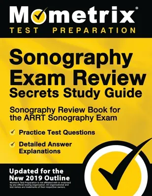 Sonography Exam Review Secrets Study Guide - Sonography Review Book for the Arrt Sonography Exam, Practice Test Questions, Detailed Answer Explanation