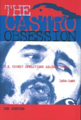 Die Castro-Besessenheit: Verdeckte Operationen der USA gegen Kuba, 1959-1965 - The Castro Obsession: U.S. Covert Operations Against Cuba, 1959-1965