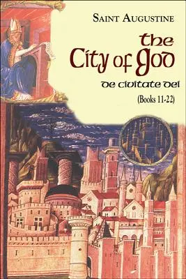 Die Stadt Gottes (Bücher 11-22): De Civitate Dei - City of God (Books 11-22): De Civitate Dei