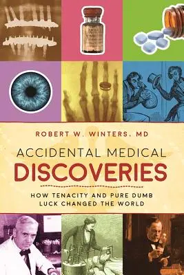Zufällige medizinische Entdeckungen: Wie Hartnäckigkeit und pures Glück die Welt veränderten - Accidental Medical Discoveries: How Tenacity and Pure Dumb Luck Changed the World