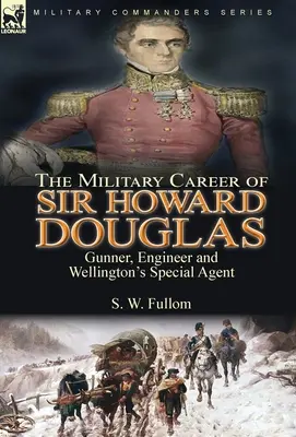 Die militärische Laufbahn von Sir Howard Douglas: Kanonier, Ingenieur und Wellingtons Sonderbeauftragter - The Military Career of Sir Howard Douglas: Gunner, Engineer and Wellington's Special Agent